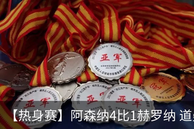 【热身赛】阿森纳4比1赫罗纳 道曼传射新援边锋建功