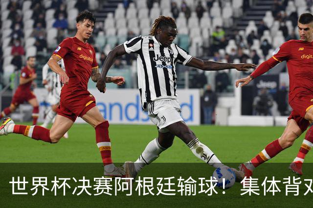 世界杯决赛阿根廷输球！集体背对领奖台，遭名宿痛批毫无风度！