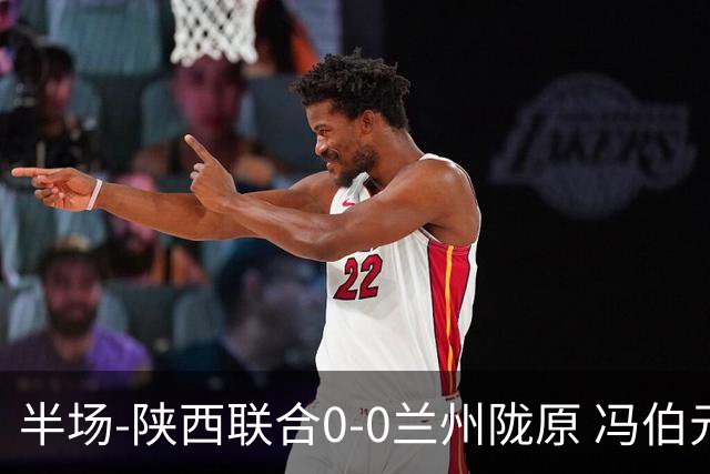 半场-陕西联合0-0兰州陇原 冯伯元造险+染黄张越错失单刀