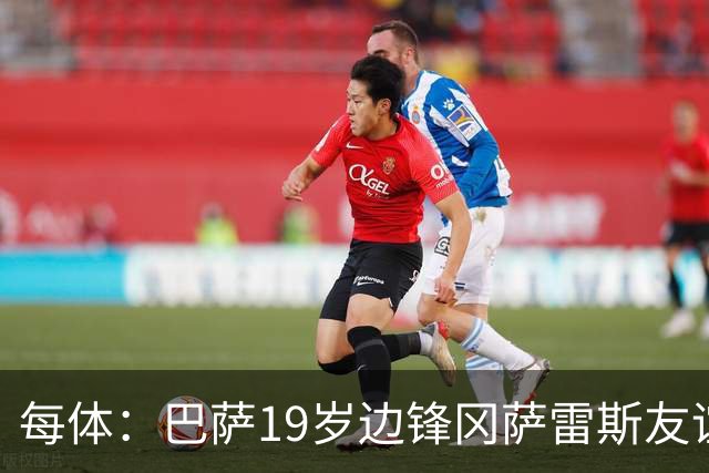 每体：巴萨19岁边锋冈萨雷斯友谊赛传射，表现获得弗里克认可