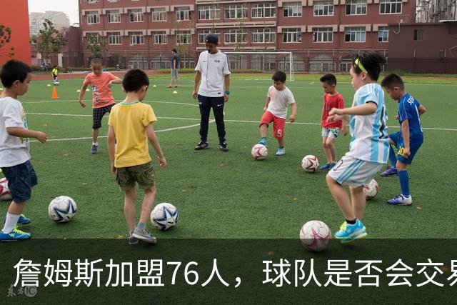 詹姆斯加盟76人，球队是否会交易得到布朗尼？