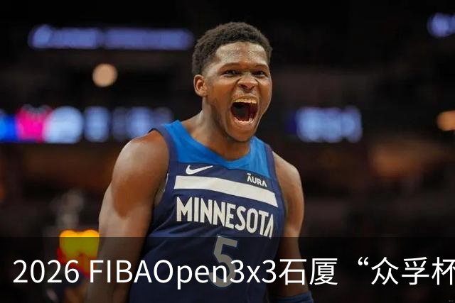 2026 FIBAOpen3x3石厦“众孚杯”深圳三篮公开赛成年男子组将打响